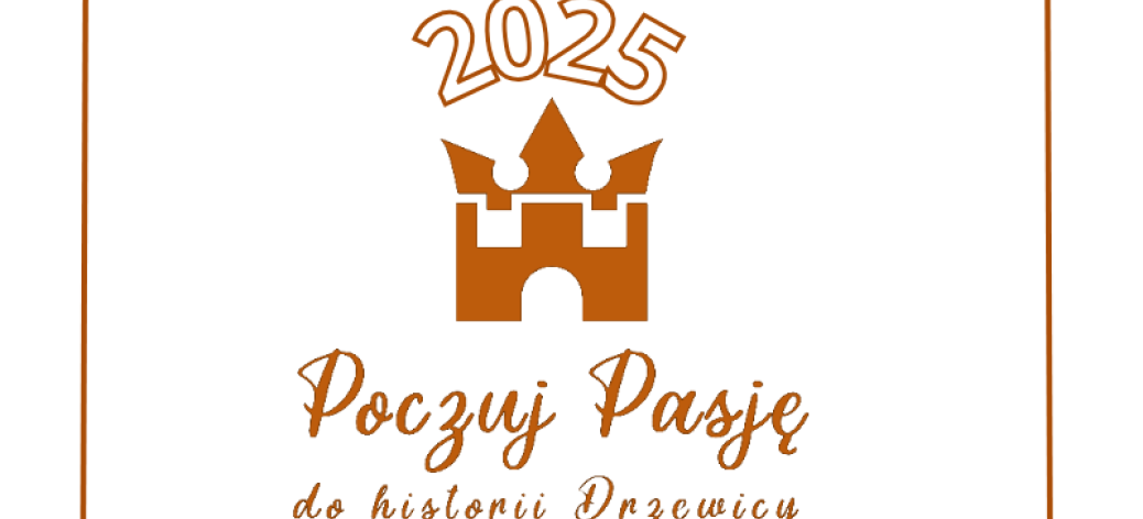 Logo w kolorze mlecznej czekolady. Na górze data ''2025'', w środku grafika zamku, na dole napis ''Poczuj Pasję do historii Drzewicy'