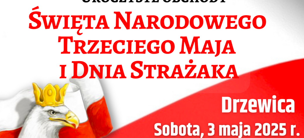 Na biało-czerwonym tle napis: Burmistrz Drzewicy Janusz Reszelewski zaprasza na uroczyste obchody Święta Narodowego Trzeciego Maja oraz Dnia Strażaka / Drzewica / Sobota, 3 maja 2025 r. / 9:30 - zbiórka przed strażnicą OSP Drzewica / W górnych rogach herb Drzewicy i logo Związku OSP RP. W lewym dolnym rogu głowa białego orła w koronie na tle biało-czerwonej flagi. 