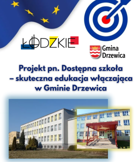 Plakat informacyjny dotyczący projektu „Dostępna szkoła – skuteczna edukacja włączająca w Gminie Drzewica”. W górnej części flaga Unii Europejskiej, logo województwa łódzkiego oraz herb Gmina Drzewica. Poniżej napis z tytułem projektu. W dolnej części dwie fotografie przedstawiające budynki szkolne Na samym dole pasek z logotypami funduszy europejskich i partnerów.